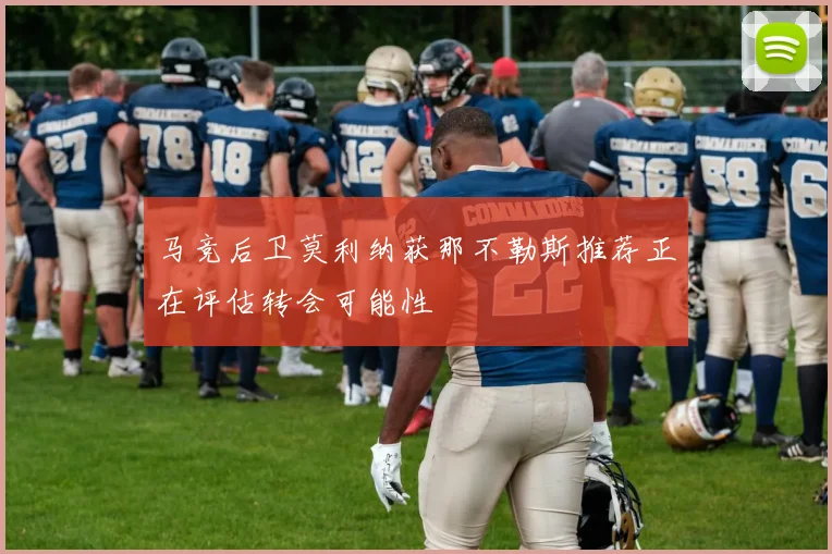 马竞后卫莫利纳获那不勒斯推荐正在评估转会可能性