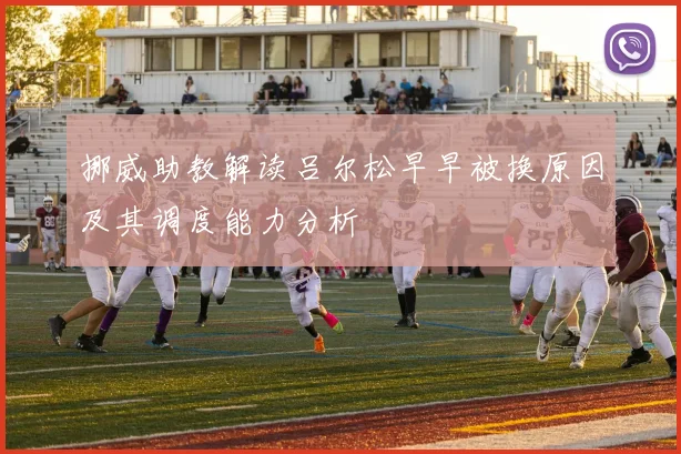 挪威助教解读吕尔松早早被换原因及其调度能力分析