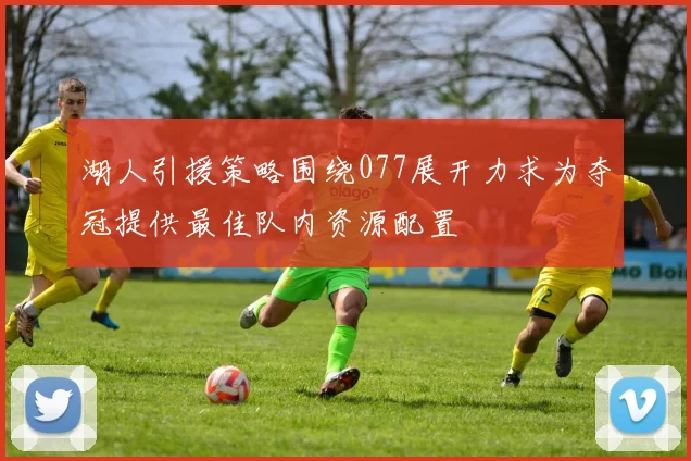 湖人引援策略围绕077展开力求为夺冠提供最佳队内资源配置