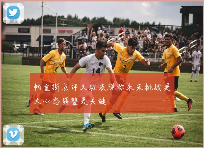 帕金斯点评文班表现称未来挑战更大心态调整是关键