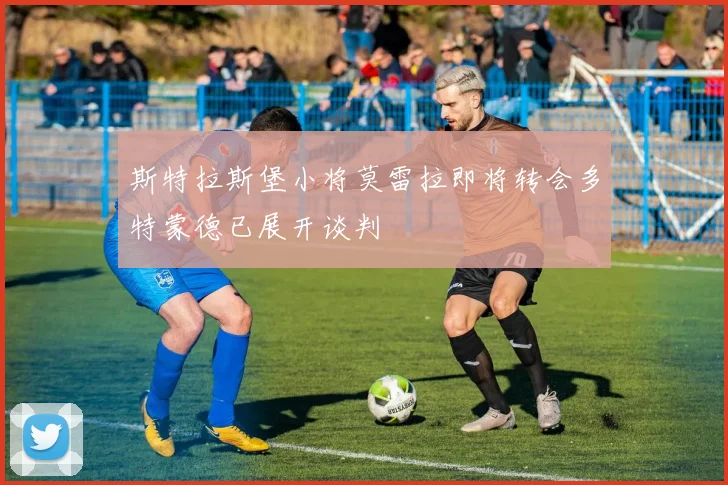 斯特拉斯堡小将莫雷拉即将转会多特蒙德已展开谈判