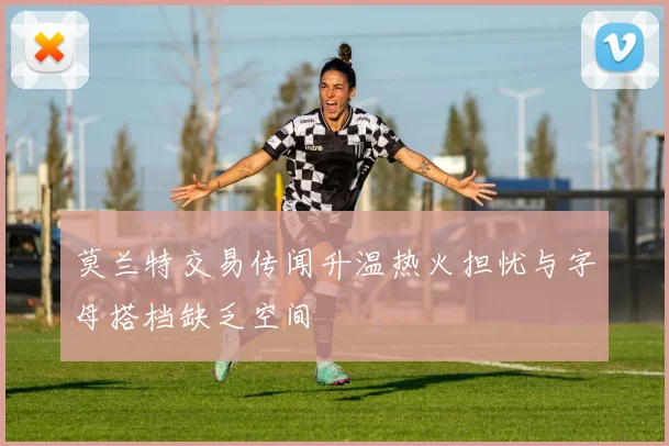 莫兰特交易传闻升温热火担忧与字母搭档缺乏空间